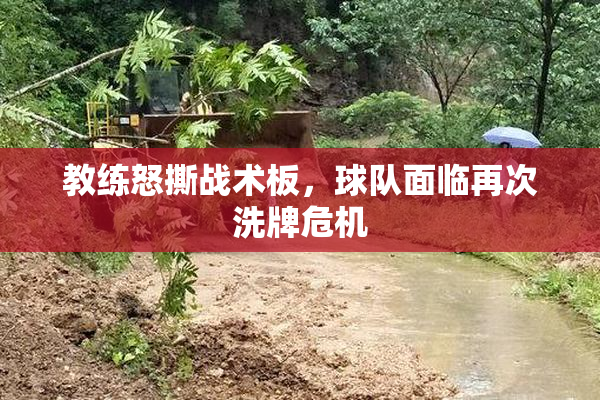 教练怒撕战术板，球队面临再次洗牌危机