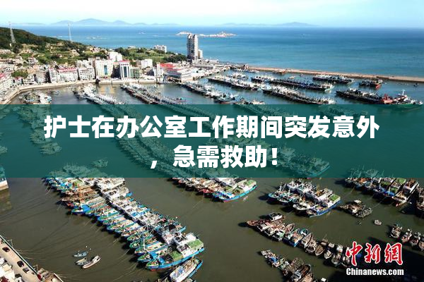 护士在办公室工作期间突发意外，急需救助！