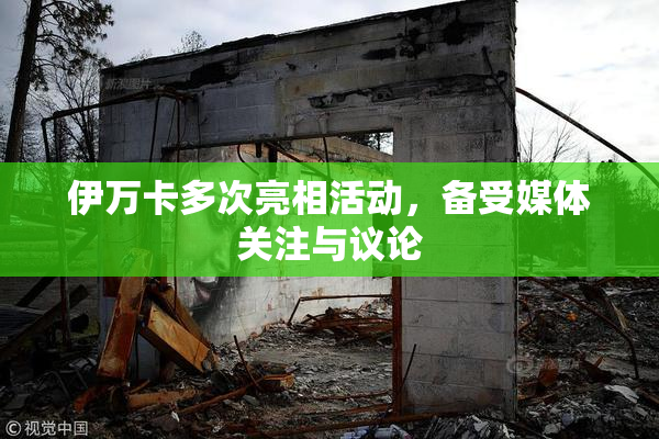 伊万卡多次亮相活动，备受媒体关注与议论