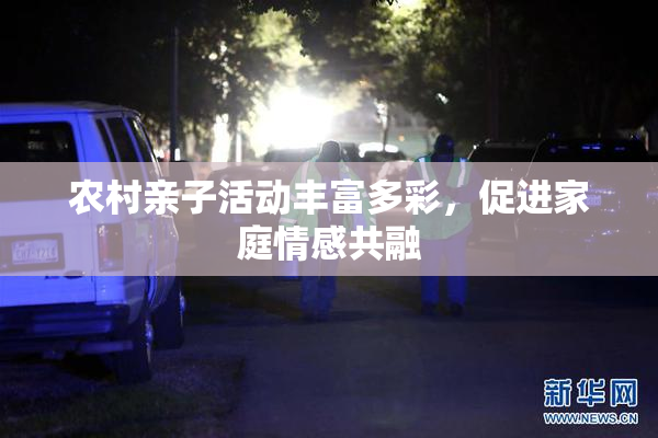 农村亲子活动丰富多彩，促进家庭情感共融