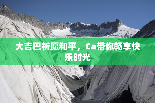 大吉巴祈愿和平，Ca带你畅享快乐时光