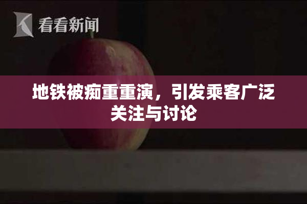 地铁被痴重重演，引发乘客广泛关注与讨论