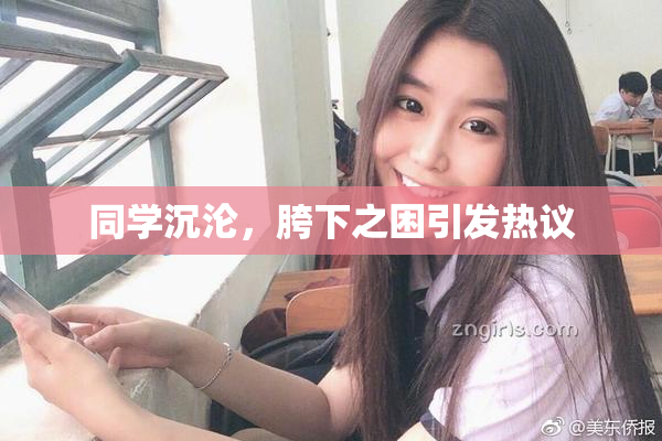 同学沉沦，胯下之困引发热议