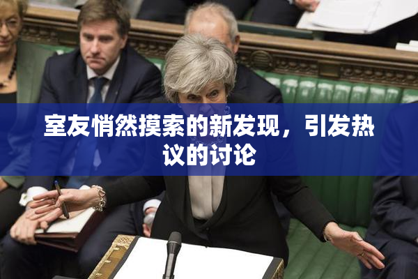 室友悄然摸索的新发现，引发热议的讨论