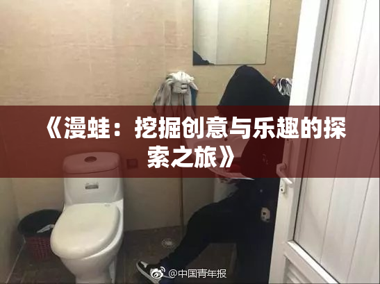 《漫蛙：挖掘创意与乐趣的探索之旅》