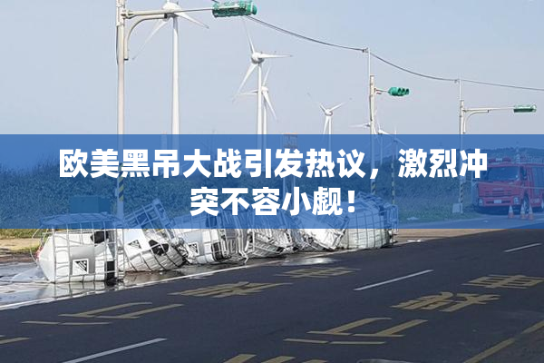 欧美黑吊大战引发热议，激烈冲突不容小觑！