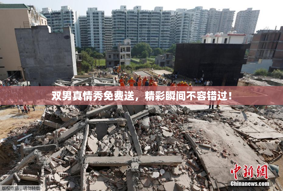 双男真情秀免费送，精彩瞬间不容错过！