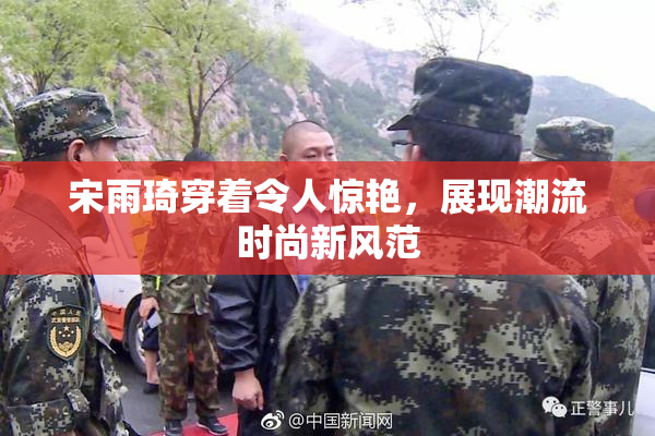 宋雨琦穿着令人惊艳，展现潮流时尚新风范