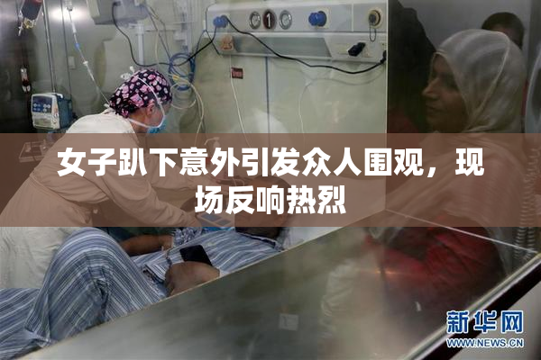 女子趴下意外引发众人围观，现场反响热烈