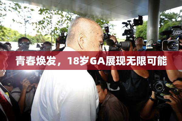 青春焕发，18岁GA展现无限可能