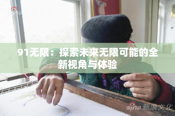 91无限：探索未来无限可能的全新视角与体验