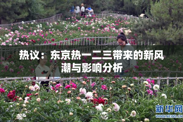 热议：东京热一二三带来的新风潮与影响分析