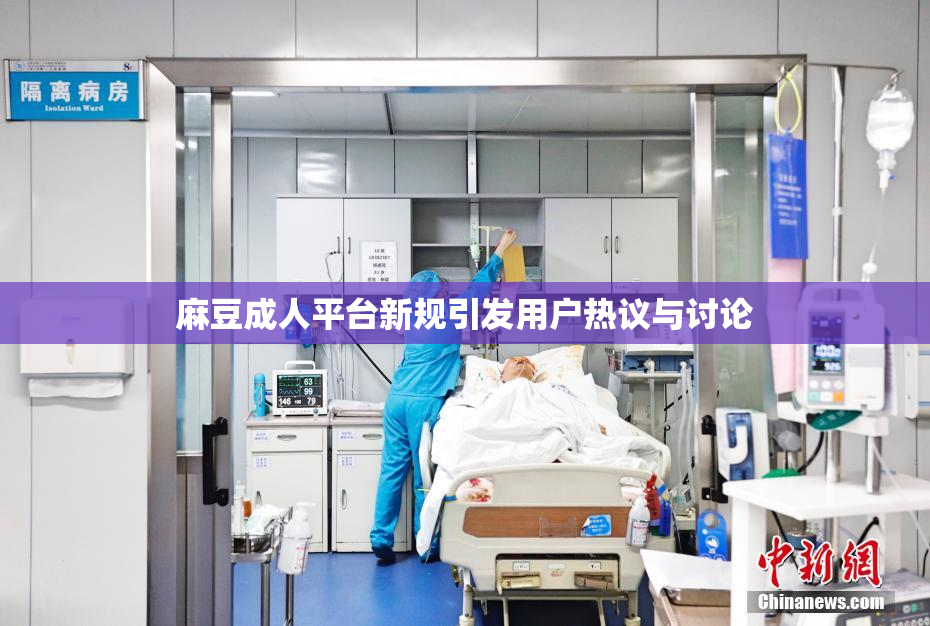 麻豆成人平台新规引发用户热议与讨论
