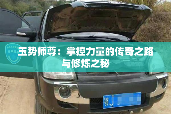 玉势师尊：掌控力量的传奇之路与修炼之秘