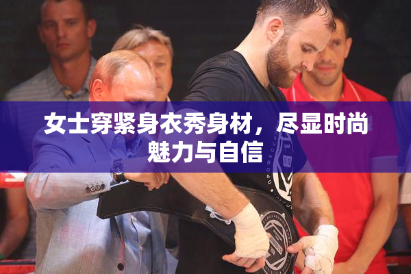 女士穿紧身衣秀身材，尽显时尚魅力与自信