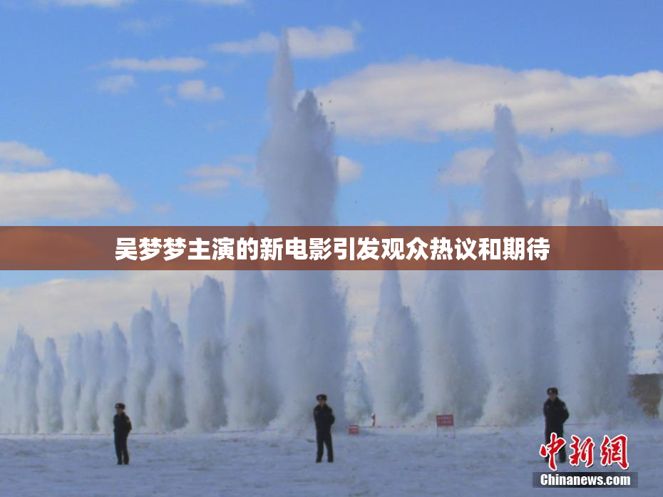 吴梦梦主演的新电影引发观众热议和期待