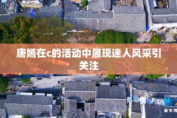 唐嫣在c的活动中展现迷人风采引关注
