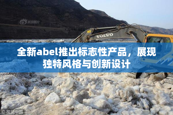 全新abel推出标志性产品，展现独特风格与创新设计