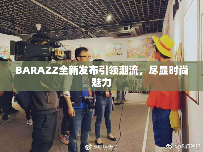 BARAZZ全新发布引领潮流，尽显时尚魅力