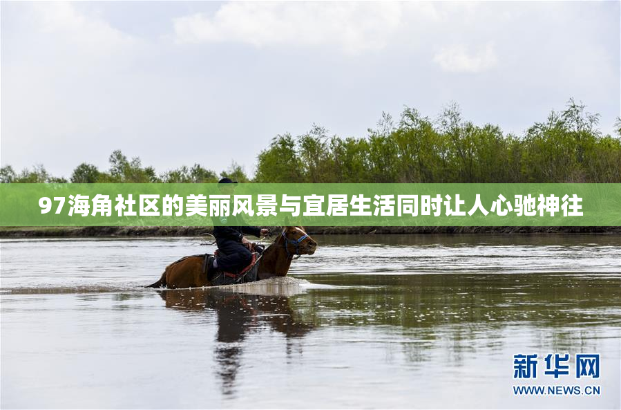 97海角社区的美丽风景与宜居生活同时让人心驰神往
