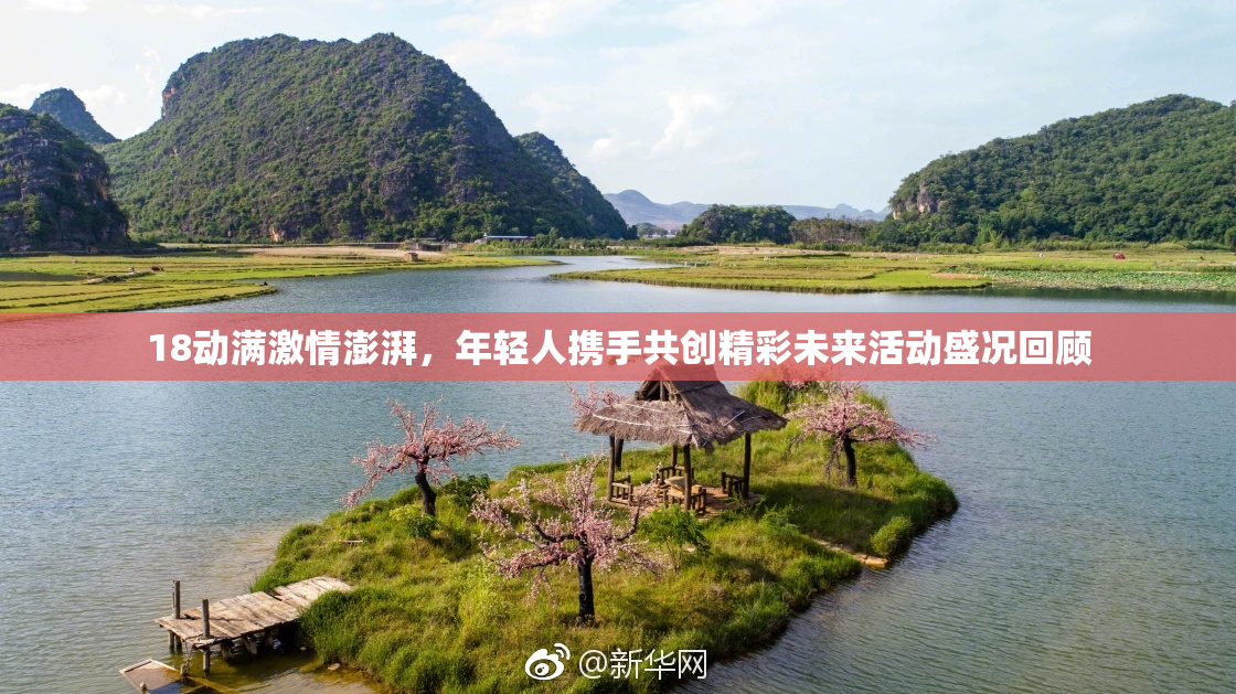 18动满激情澎湃，年轻人携手共创精彩未来活动盛况回顾
