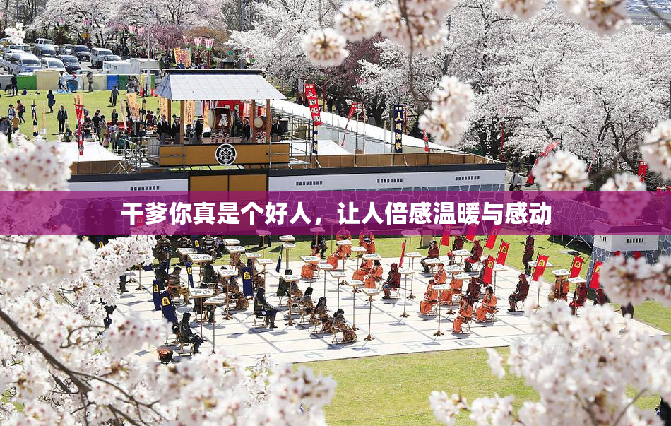 干爹你真是个好人，让人倍感温暖与感动