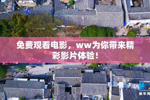 免费观看电影，ww为你带来精彩影片体验！