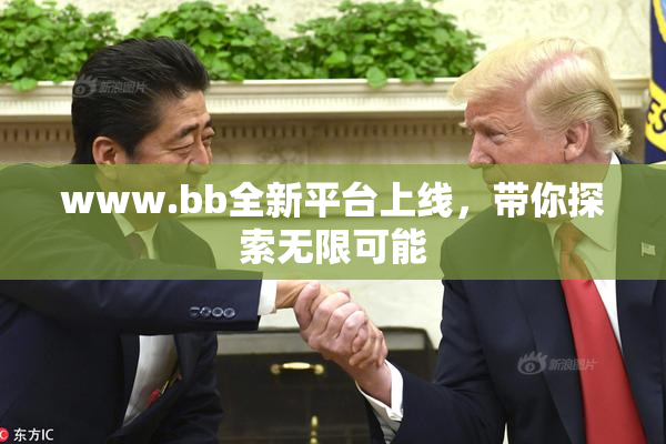 www.bb全新平台上线，带你探索无限可能