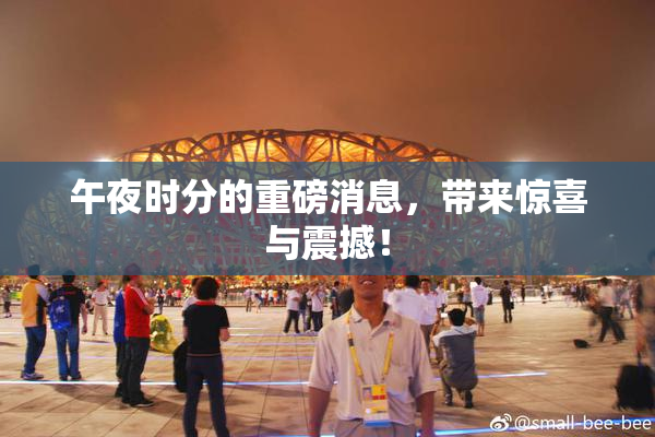 午夜时分的重磅消息，带来惊喜与震撼！