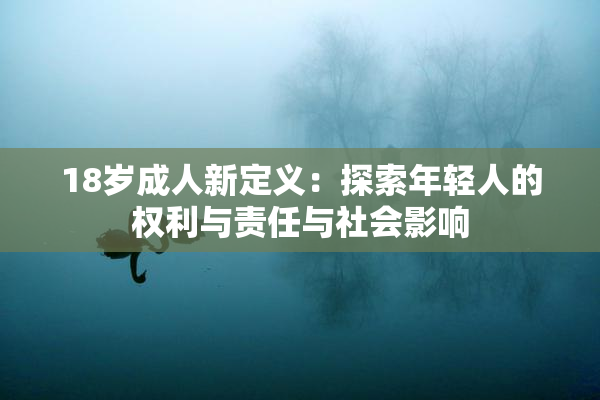 18岁成人新定义：探索年轻人的权利与责任与社会影响