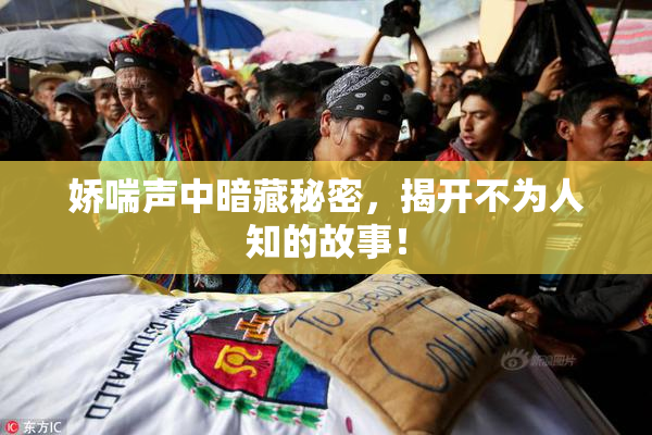 娇喘声中暗藏秘密，揭开不为人知的故事！