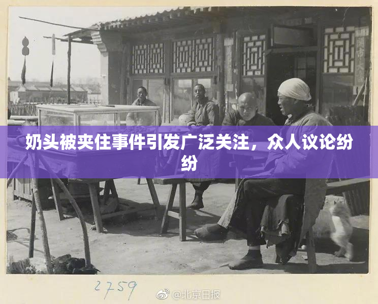 奶头被夹住事件引发广泛关注，众人议论纷纷