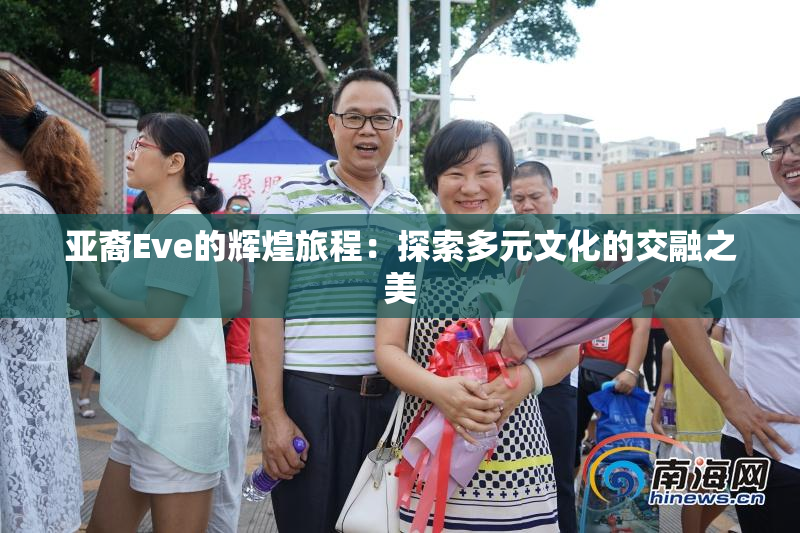 亚裔Eve的辉煌旅程：探索多元文化的交融之美