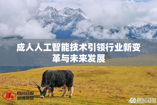 成人人工智能技术引领行业新变革与未来发展