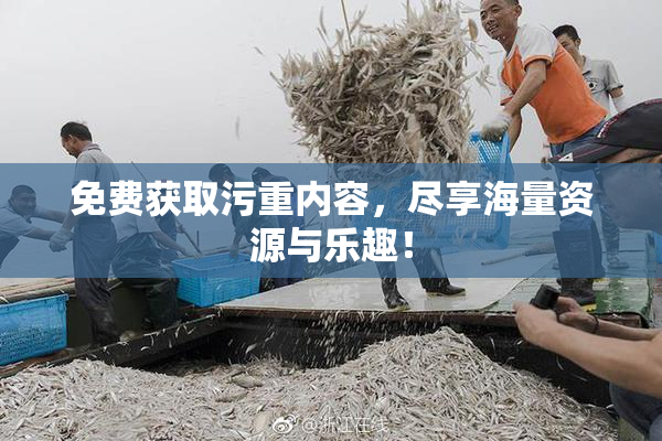 免费获取污重内容，尽享海量资源与乐趣！