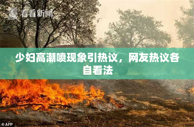 少妇高潮喷现象引热议，网友热议各自看法
