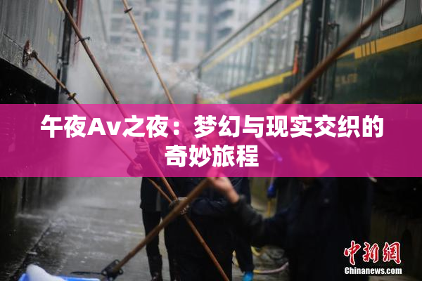 午夜Av之夜：梦幻与现实交织的奇妙旅程