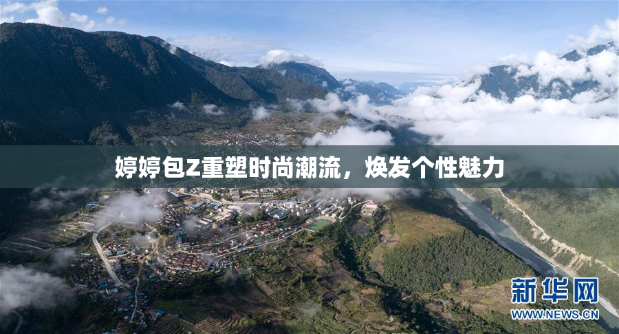 婷婷包Z重塑时尚潮流，焕发个性魅力