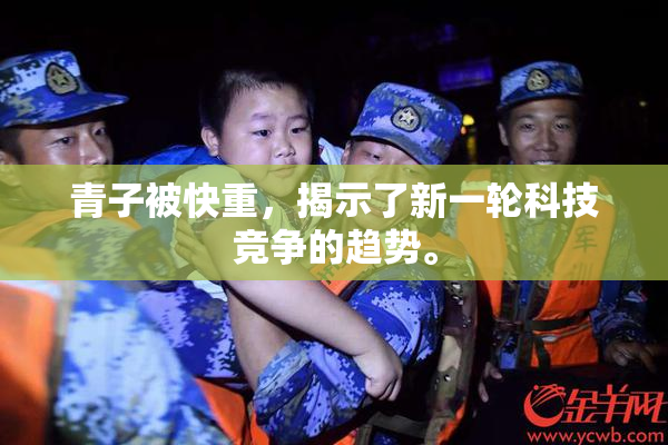 青子被快重，揭示了新一轮科技竞争的趋势。