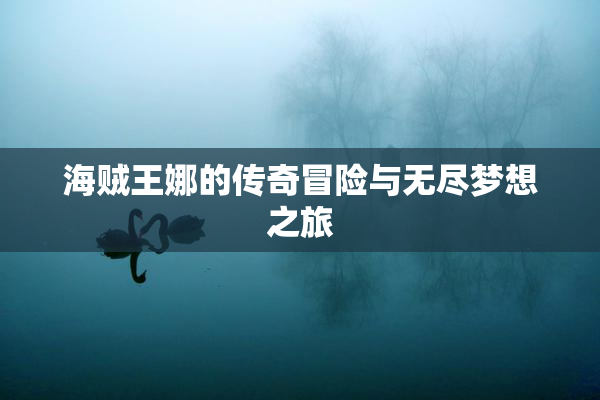 海贼王娜的传奇冒险与无尽梦想之旅