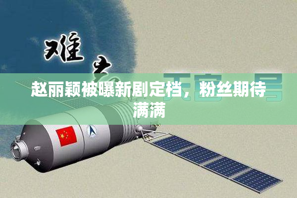 赵丽颖被曝新剧定档，粉丝期待满满