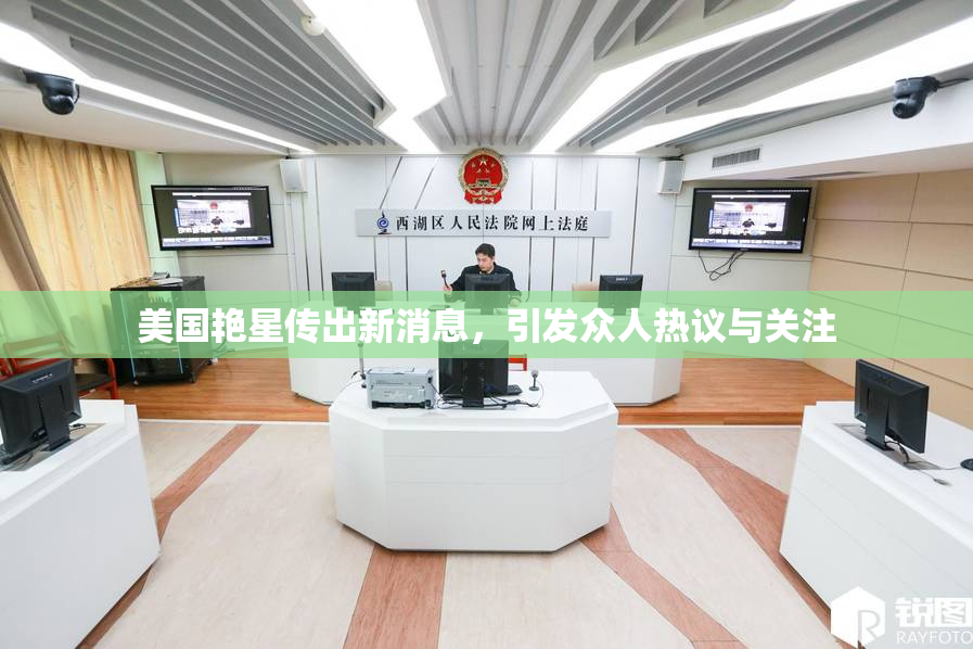 美国艳星传出新消息，引发众人热议与关注