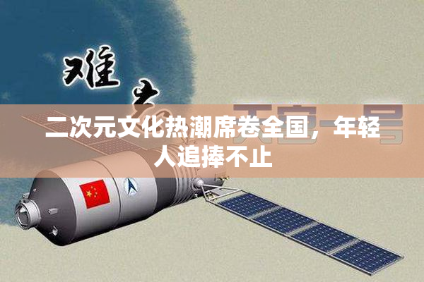 二次元文化热潮席卷全国，年轻人追捧不止