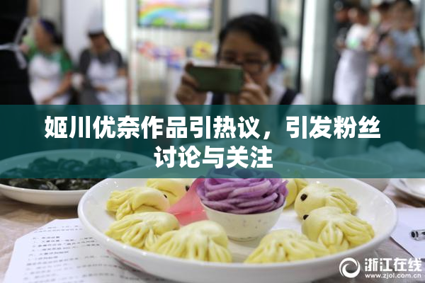 姬川优奈作品引热议，引发粉丝讨论与关注