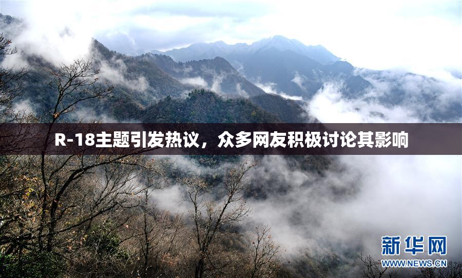 R-18主题引发热议，众多网友积极讨论其影响