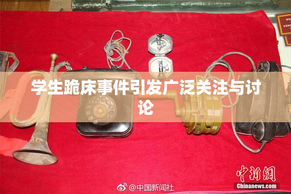 学生跪床事件引发广泛关注与讨论