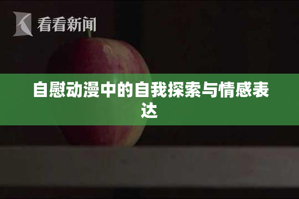 自慰动漫中的自我探索与情感表达
