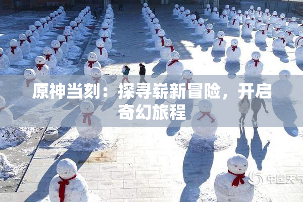 原神当刻：探寻崭新冒险，开启奇幻旅程