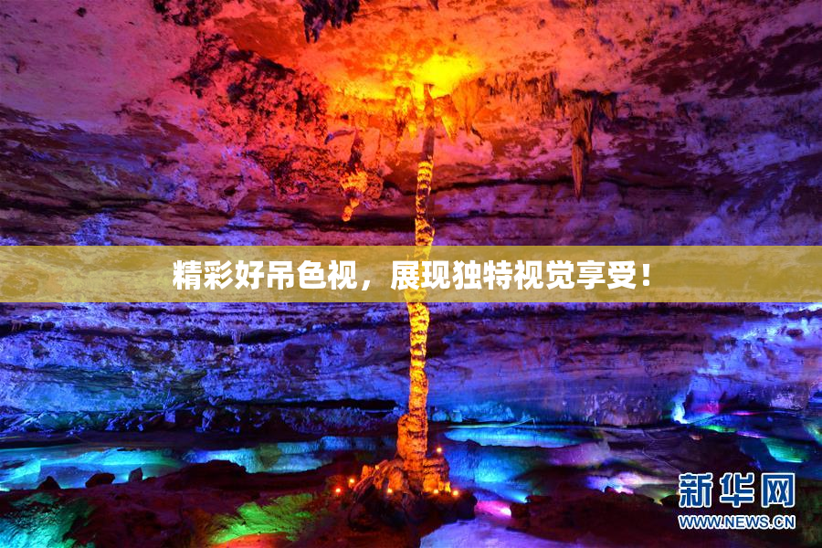 精彩好吊色视，展现独特视觉享受！