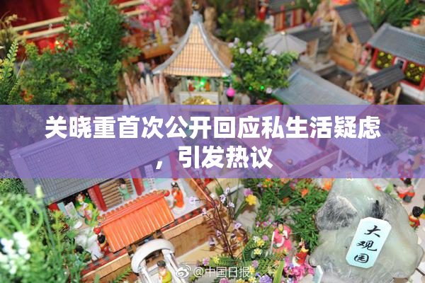 关晓重首次公开回应私生活疑虑，引发热议